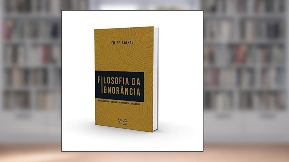 Filosofia da Ignorância, do autor Filipe Calhau
