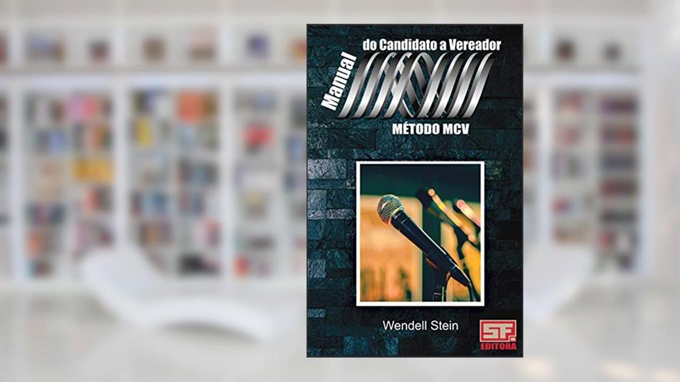 Manual do candidato a Vereador: do pré-candidato ao vereador eleito, do autor Wendell Stein