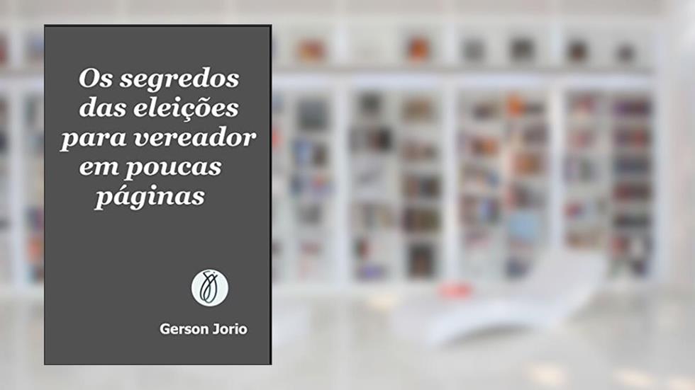 Os segredos das eleições para vereador em poucas páginas, do autor Gerson Jorio