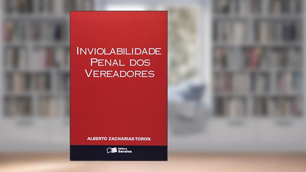 Inviolabilidade Penal dos Vereadores, do autor Alberto Zacharias Toron