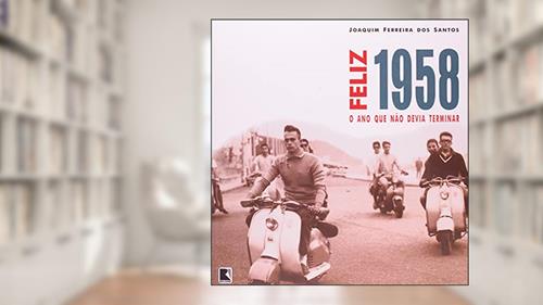 Capa de FELIZ 1958: O ANO QUE NÃO DEVIA TERMINAR, do autor Joaquim Ferreira dos Santos