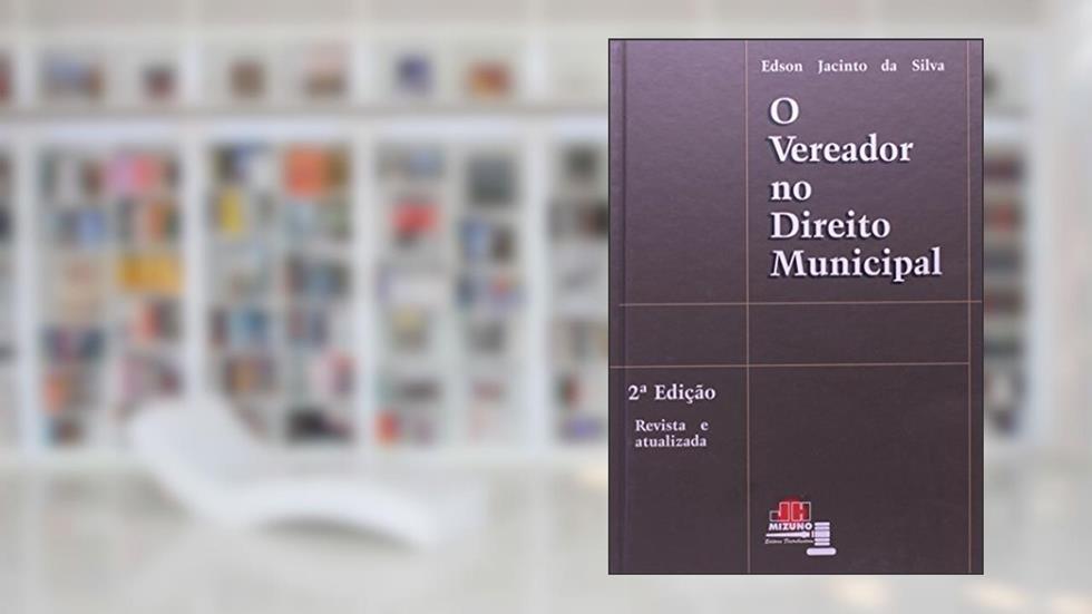 O Vereador no Direito Municipal, do autor Edson Jacinto da Silva