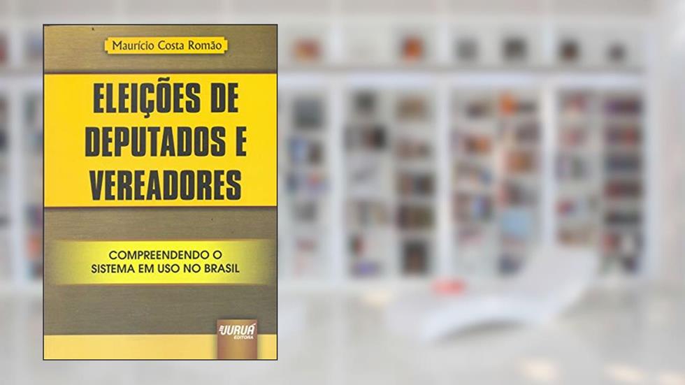 Eleições de Deputados e Vereadores - Compreendendo o Sistema em Uso no Brasil, do autor Maurício Costa Romão