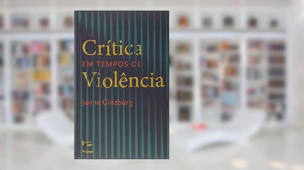 Critica em Tempos de Violência, do autor Jaime Ginzburg