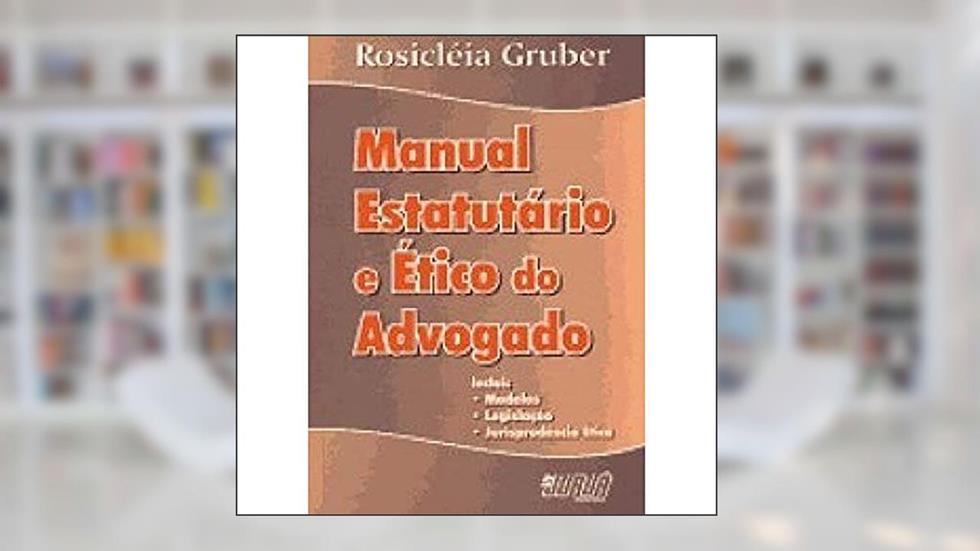 Manual Estatutário e Ético do Advogado, do autor Rosicléia Gruber