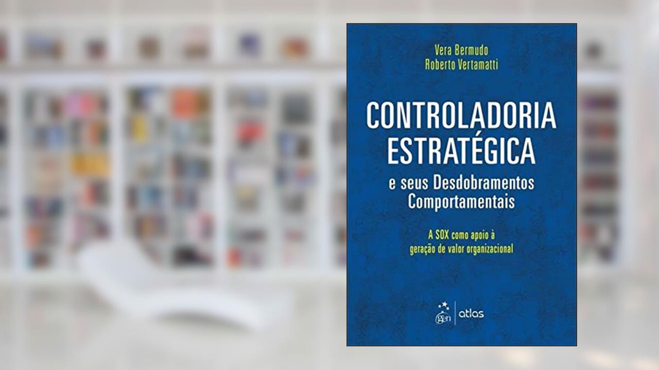 Controladoria Estratégica E Seus Desdobramentos Comportamentais: A SOX Como Apoio à Geração de Valor Organizacional, do autor Vera Bermudo; Roberto Vertamatti