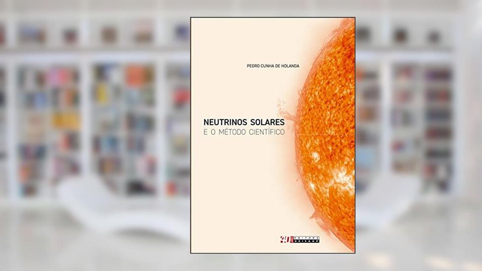Neutrinos solares e o método científico, do autor Pedro Cunha de Holanda