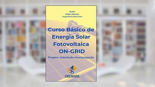 Capa de Curso Básico de Energia Solar Fotovoltaica ON-GRID: Projeto - Instalação - Homologação, do autor Eider Silveira
