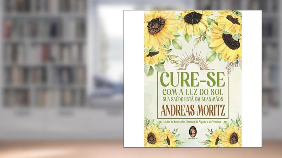 Cure-se com a luz do sol: Sua Saúde Está em Suas Mãos, do autor Andreas Moritz