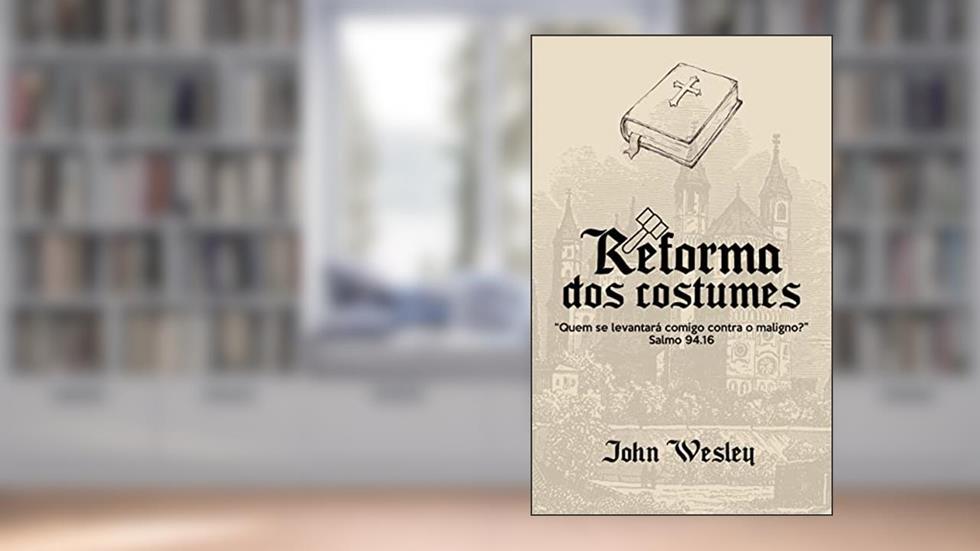 REFORMA DOS COSTUMES: "Quem se levantará comigo contra os ímpios?" Salmo 94.16, do autor John Wesley