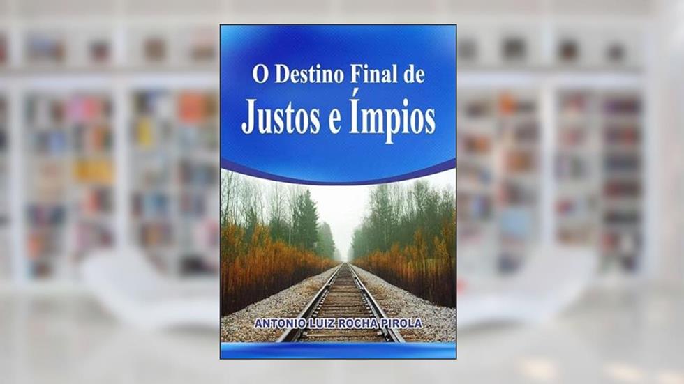 O Destino Final de Justos e Impios, do autor Antonio Luiz Rocha Pirola
