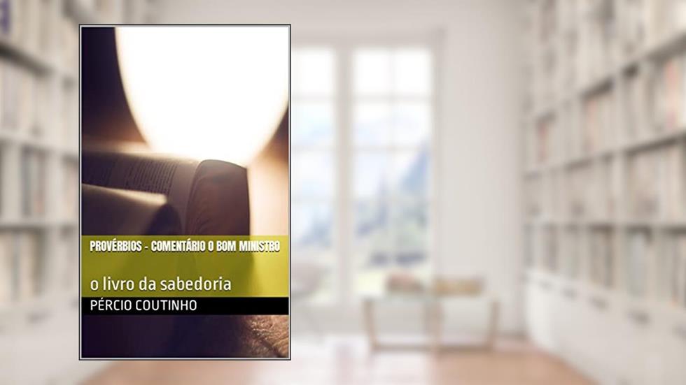 Provérbios - Comentário O Bom Ministro: o livro da sabedoria, do autor Pércio Coutinho