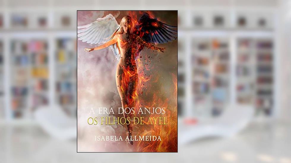 A Era dos Anjos: Os filhos de Ayel, do autor Isabela Allmeida