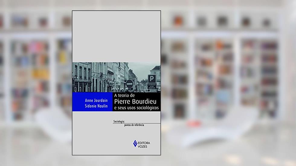 Teoria de Pierre Bourdieu e seus usos sociológicos, do autor Anne Jourdain; Sidonie Noulin