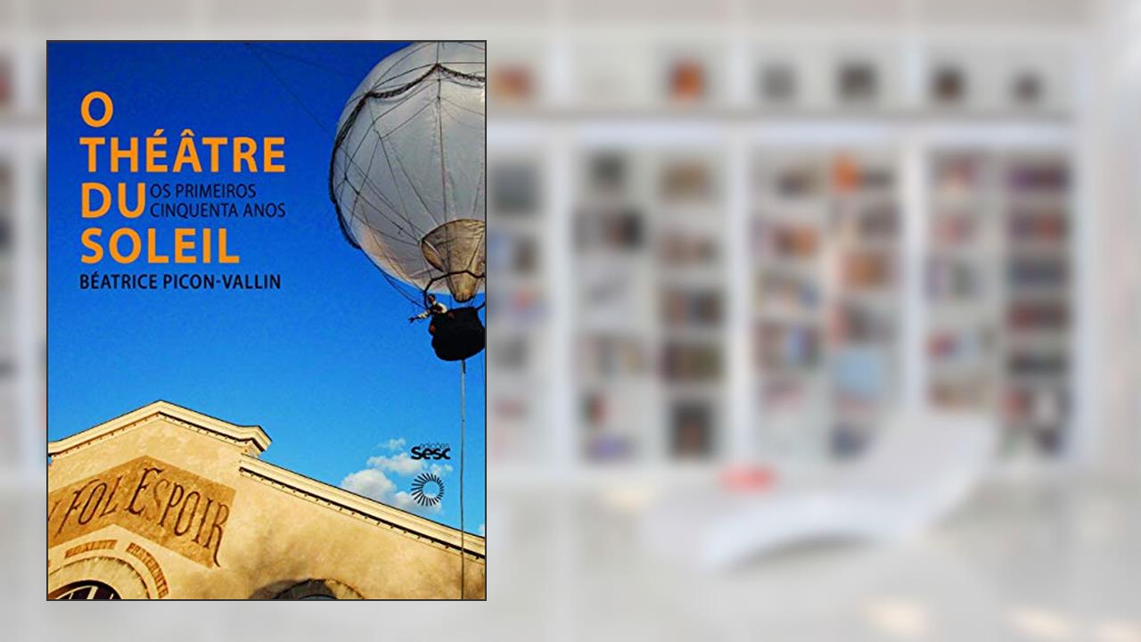 O Théatre Du Soleil: os Primeiros Cinquenta Anos, do autor Béatrice Picon-Vallin