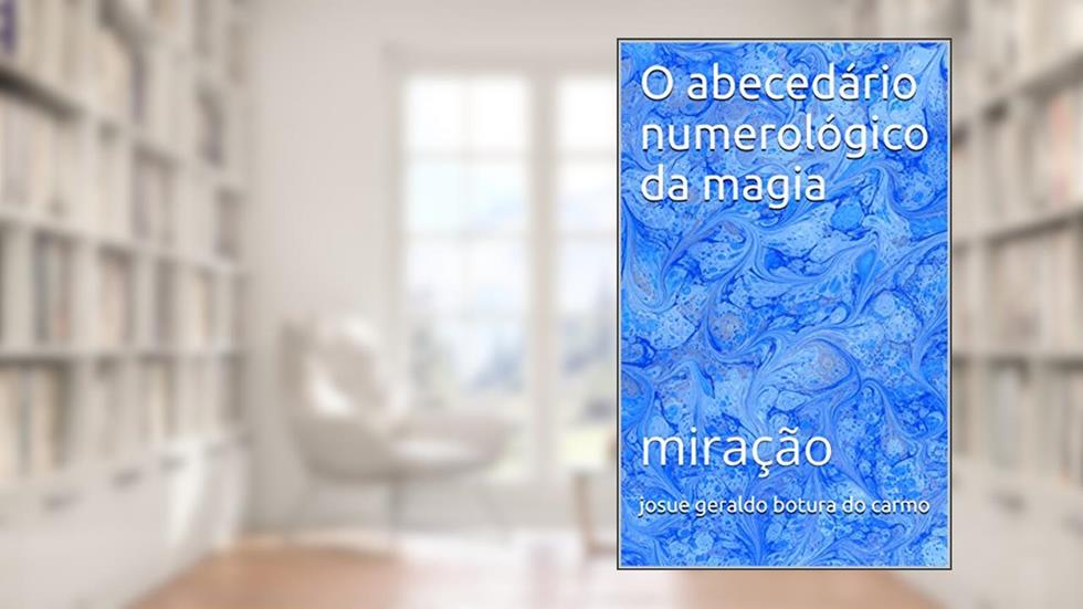 O abecedário numerológico da magia: miração, do autor josue geraldo botura do carmo