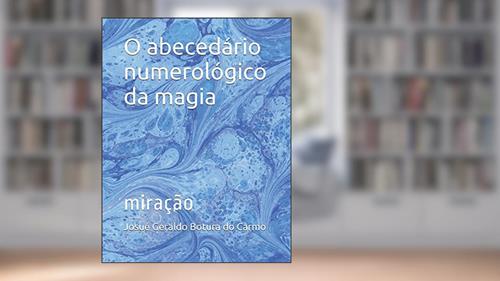 Capa de O abecedário numerológico da magia: miração (Portuguese Edition), do autor Josué Geraldo Botura do Carmo