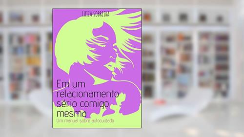 Capa de Em um relacionamento sério comigo mesmo: Um manual sobre autocuidado, do autor Luiza Catarina Sobreira de Souza