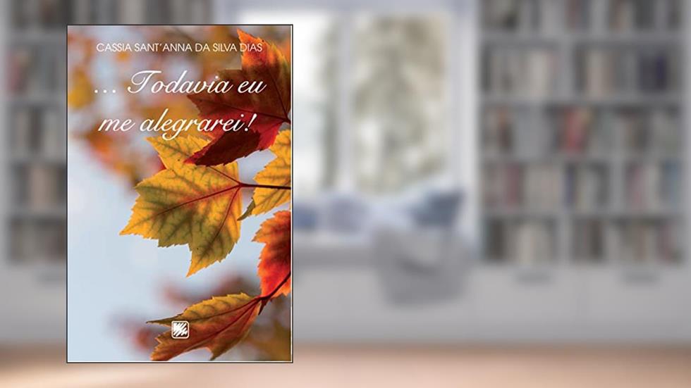... Todavia eu me Alegrarei!, do autor Cassia Sant'Anna da Silva Dias