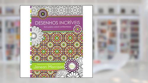 Capa de Desenhos Incríveis: Livro para colorir antiestresse, do autor Jenean Morrison