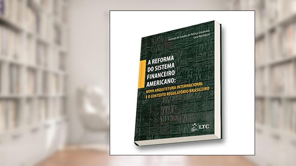 A Reforma do Sistema Financeiro Americano-Nova Arquitet.Internac.e o Contexto Regulatório Brasileiro: Nova Arquitetura Internacional e o Contexto Regulatório Brasileiro, do autor De Bolle; Carneiro