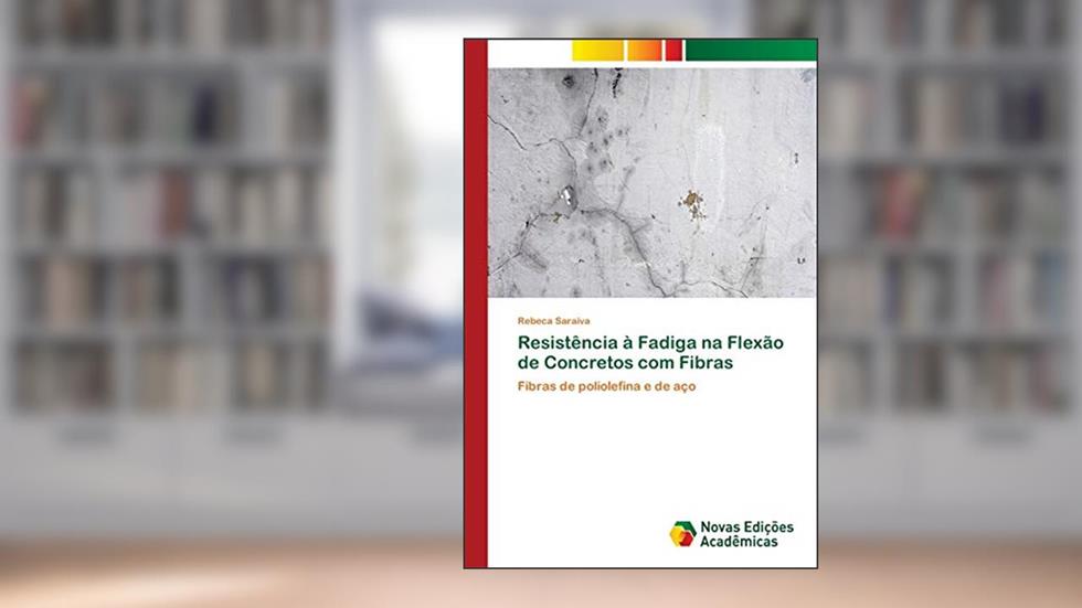 Resistência à Fadiga na Flexão de Concretos com Fibras: Fibras de poliolefina e de aço, do autor Rebeca Saraiva