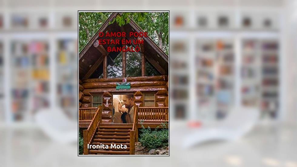 O AMOR PODE ESTAR EM UM BANGALÔ, do autor Ironita Mota