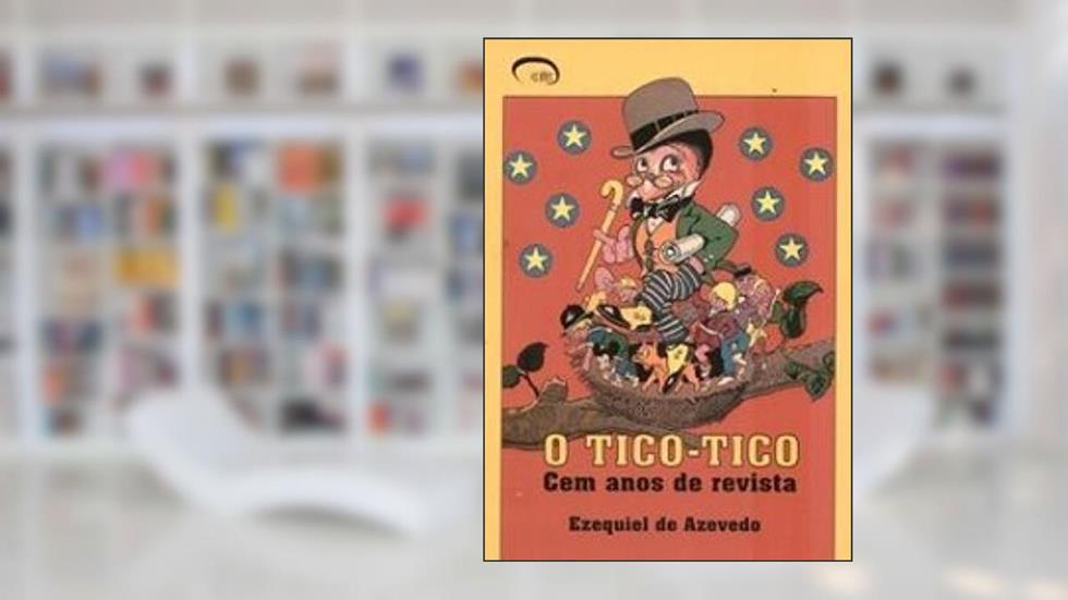 O Tico-Tico: Cem Anos De Revista, do autor Ezequiel de Azevedo