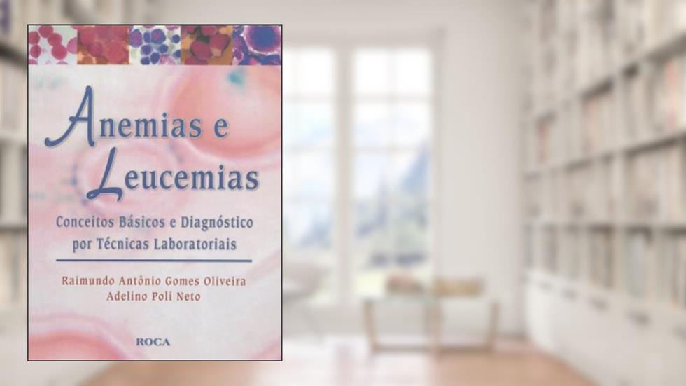 Anemias E Leucemias Conceitos Basicos E Diagnostico Por Tecnicas Laboratoriais, do autor Oliveira, Raimundo Antonio Gomes, Poli; Adelino Neto