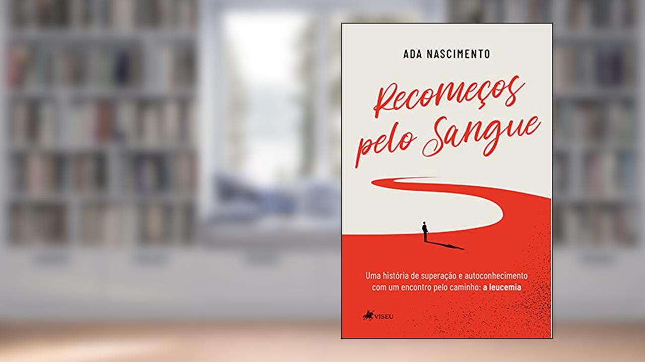 Recomec?os pelo sangue: Uma história de superação e autoconhecimento com um encontro pelo caminho: a leucemia, do autor Ada Nascimento
