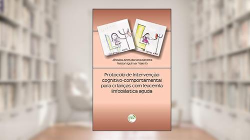 Capa de Protocolo de intervenção cognitivo-comportamental para crianças com leucemia linfoblástica aguda, do autor Jessica Aires da Silva Oliveira; Nelson Iguimar Valério
