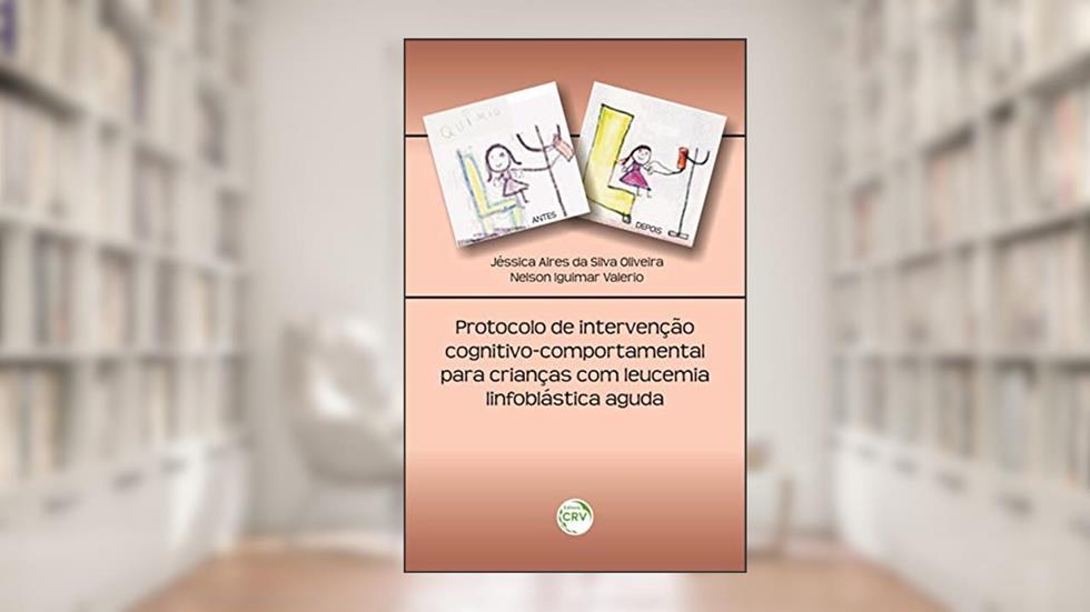 Protocolo de intervenção cognitivo-comportamental para crianças com leucemia linfoblástica aguda, do autor Jessica Aires da Silva Oliveira; Nelson Iguimar Valério