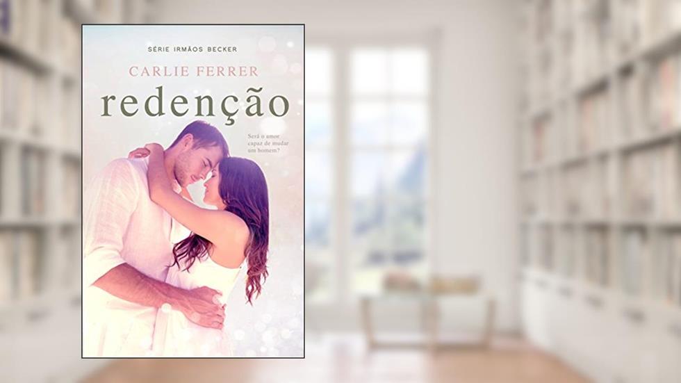 Redenção: Será o amor capaz de mudar um homem? (Irmãos Becker Livro 1), do autor Carlie Ferrer