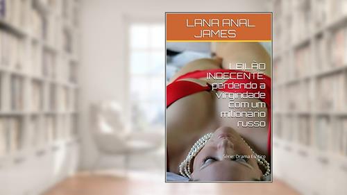 Capa de LEILÃO INDECENTE: perdendo a virgindade com um milionário russo: Série: Drama Erótico, do autor LANA ANAL JAMES