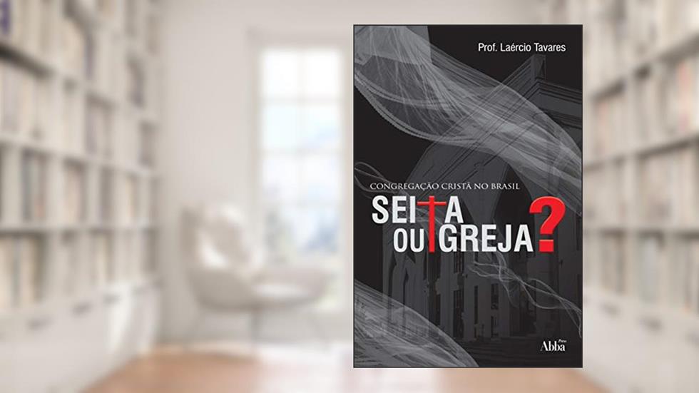 Congregação Cristã no Brasil: Seita ou Igreja?, do autor Laércio Tavares