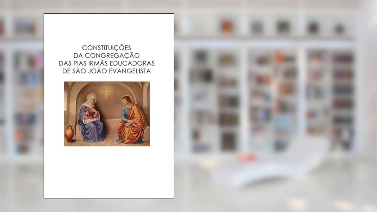 Constituicoes da Congregacao das Pias Irmas Educadoras de Sao Joao Evangelista, do autor Tradução. Francisco Marques Miranda Filho
