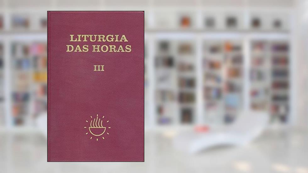 Liturgia das Horas - Volume III - Zíper - Tempo Comum - Semanas - 1º a 17º: Zíper - Tempo Comum - Semanas - 1º a 17º (Volume 3), do autor Sagrada Congregação para o Culto Divino