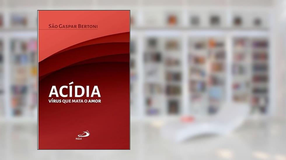 Acídia: Vírus que Mata o Amor, do autor São Gaspar Bertoni