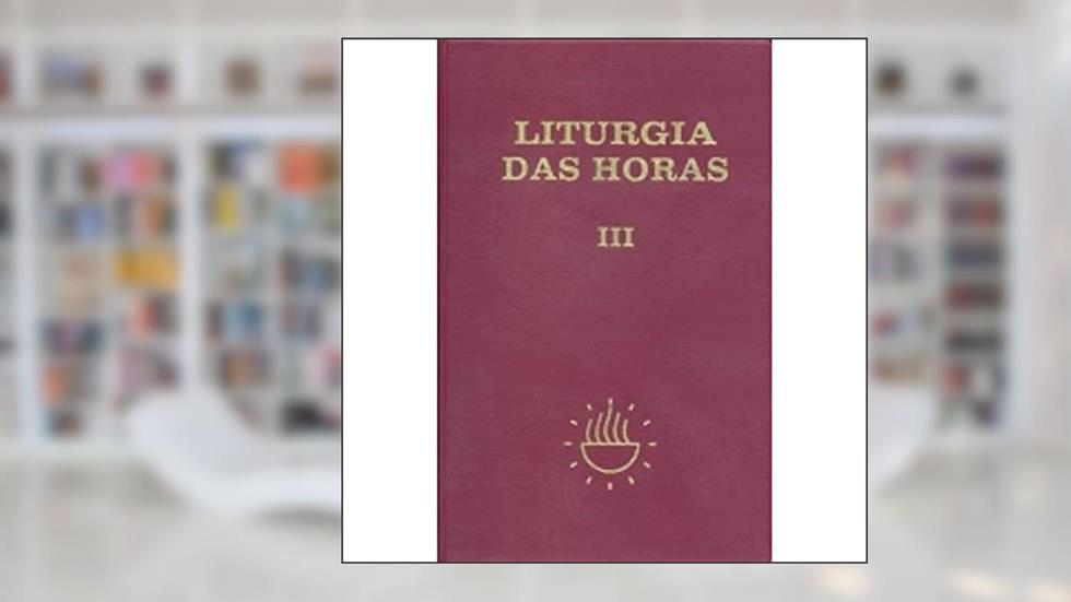 Liturgia das Horas - Volume III - Encadernado -Tempo Comum - Semanas - 1º a 17º: Tempo Comum - Semanas 1ª a 17ª (Volume 3), do autor Sagrada Congregação para o Culto Divino