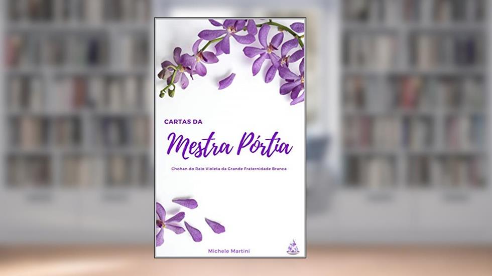 Cartas da Mestra Pórtia: Chohan do Raio Violeta da Grande Fraternidade Branca (Cartas dos Mestres Ascensos Livro 1), do autor Michele Martini