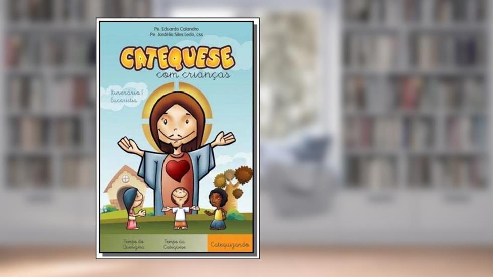 Catequese com Crianças Itinerário I Eucaristia Catequizando, do autor Eduardo Calandro