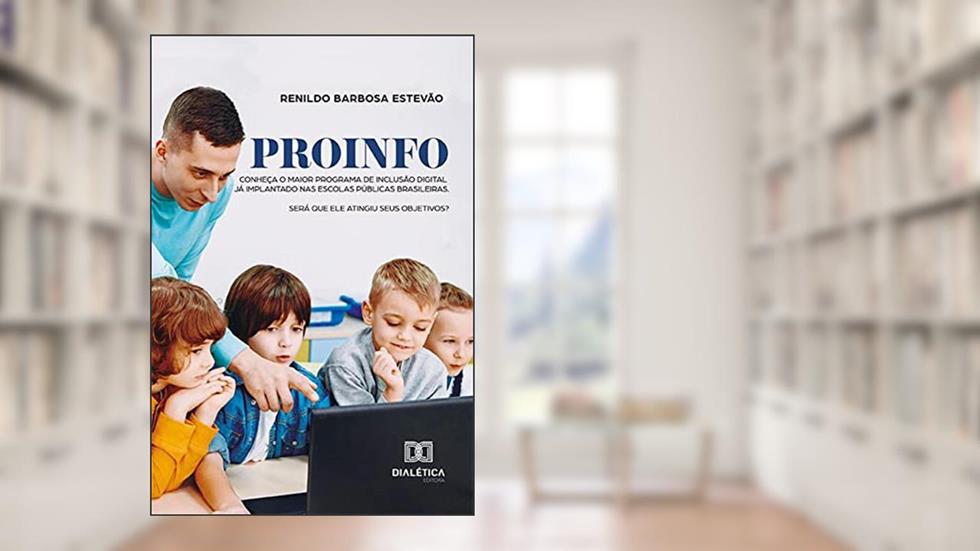 ProInfo: conheça o maior Programa de Inclusão Digital já implantado nas escolas públicas brasileiras. Será que ele atingiu seus objetivos?, do autor Renildo Barbosa Estevão