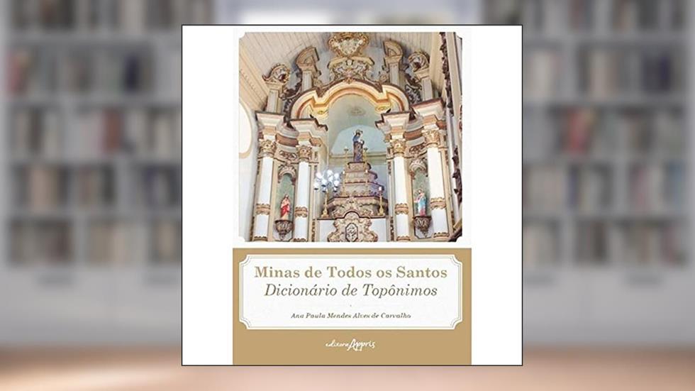Minas de todos os santos: dicionário de topônimos, do autor Ana Paula Mendes Alves de Carvalho