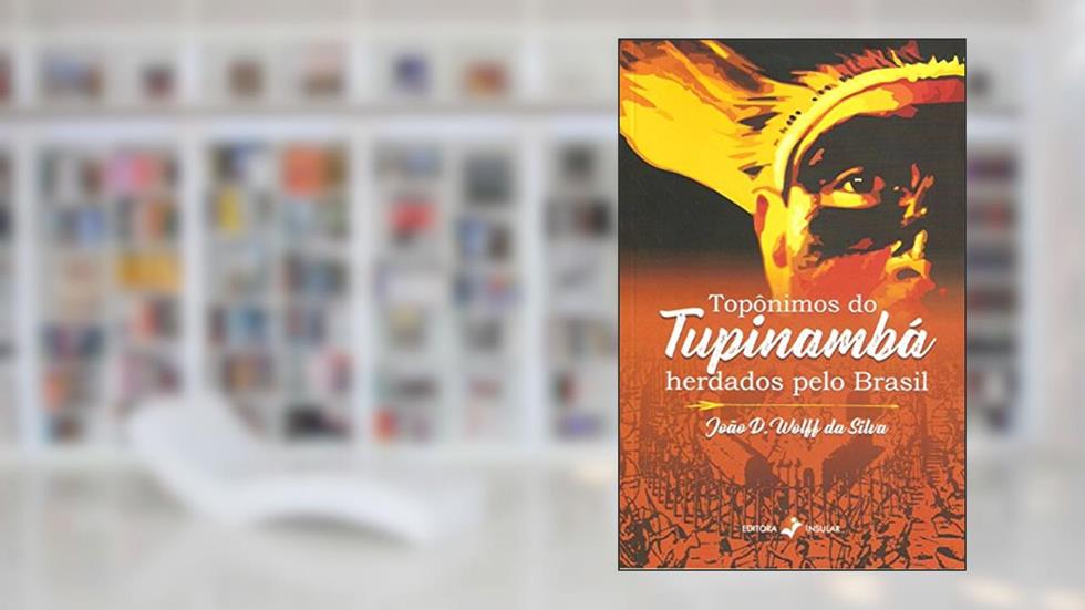 Topônimos do Tupinambá Herdados Pelo Brasil, do autor João D. Wolff da Silva