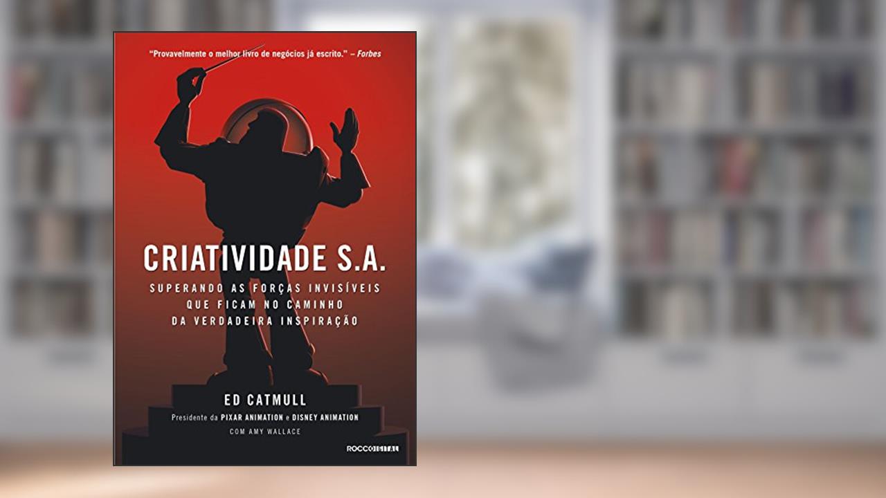 Criatividade S.A.: Superando as forças invisíveis que ficam no caminho da verdadeira inspiração, do autor Ed Catmull