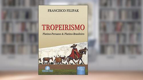 Capa de Tropeirismo - Platino-Peruano & Platino-Brasileiro, do autor Francisco Filipak