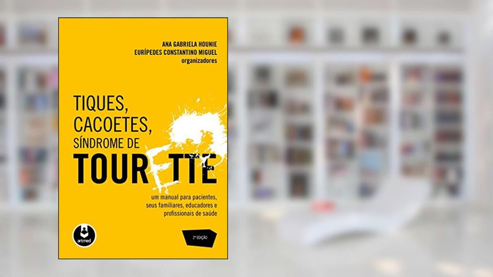 Tiques, Cacoetes, Síndrome de Tourette: Um Manual para Pacientes, seus Familiares, Educadores e Profissionais de Saúde, do autor Ana Gabriela Hounie; Eurípedes Constantino Miguel