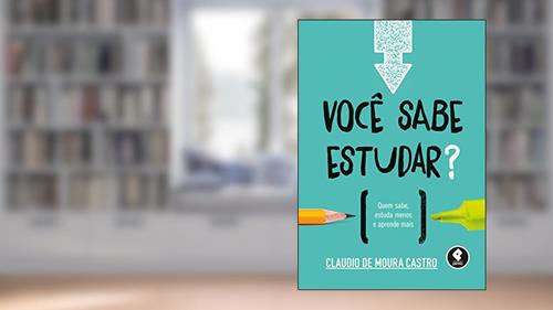 Capa de Você Sabe Estudar?: Quem Sabe, Estuda Menos e Aprende Mais, do autor Claudio Moura Castro