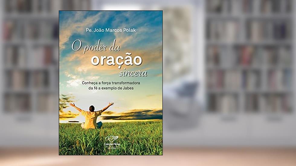 Poder Da Oração Sincera, O - Conheça A Força Transformadora Da Fé A Exemplo De Jabes, do autor João Marcos Polak