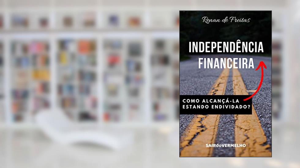 Independência Financeira: Como alcançá-la estando endividado?, do autor Renan de Freitas